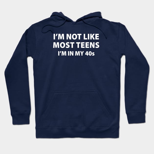 I'm Not Like Most Teens, I'm In My 40's Hoodie by TipsyCurator